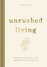 Unrushed Living (Embracing Simplicity and Savoring Life's Moments (A 90-Day Devotional)) by Sopha Rush, 9798886024074