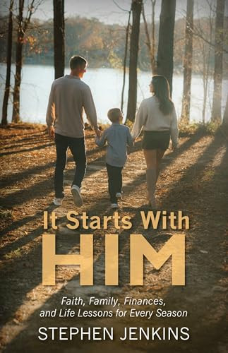 It Starts With Him (Faith, Family, Finances and Life Lessons for Every Season) by Stephen Jenkins, 9781968127190