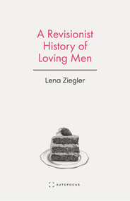 A Revisionist History of Loving Men by Lena Ziegler, 9781957392417