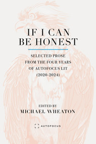 If I Can Be Honest (Selected Prose from the Four Years of Autofocus Lit (2020-2024)) by Michael Wheaton, 9781957392448