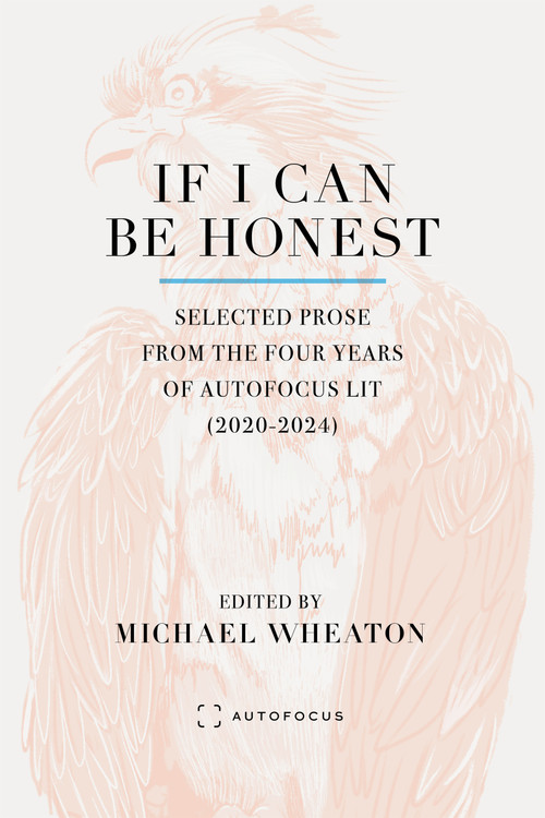 If I Can Be Honest (Selected Prose from the Four Years of Autofocus Lit (2020-2024)) by Michael Wheaton, 9781957392448