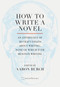 How to Write a Novel (An Anthology of 20 Craft Essays About Writing, None of Which Ever Mention Writing) by Aaron Burch, 9781957392257