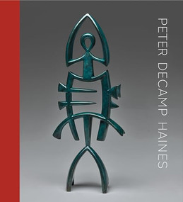 Peter DeCamp Haines (Sculpture, 1975-2024) by Peter DeCamp Haines, Belinda Rathbone, Murray Whyte, 9798987228289