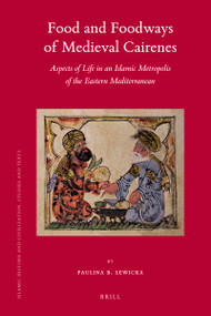 Food and Foodways of Medieval Cairenes (Aspects of Life in an Islamic Metropolis of the Eastern Mediterranean) by Paulina Lewicka, 9789004428041