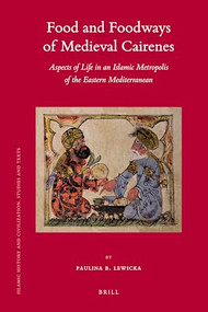 Food and Foodways of Medieval Cairenes (Aspects of Life in an Islamic Metropolis of the Eastern Mediterranean) by Paulina Lewicka, 9789004428041