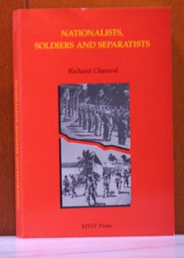 Nationalists, Soldiers and Separatists (The Ambonese Islands from Colonialism to Revolt, 1880-1950) by Richard Chauvel, 9789067180252