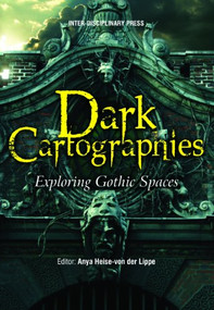 Dark Cartographies: Exploring Gothic Spaces by Anya Heise-Von Der Lippe, 9781848881495