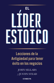 El líder estoico / The Stoic Leader: Ancient Lessons to Succeed in Business (Spanish Edition) by John Sellars, Justin Stead, 9786073871600