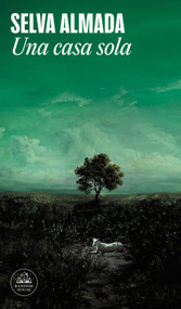 Una casa sola / A Lonely House (Spanish Edition) by Selva Almada, 9786073871075