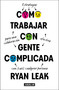 Cómo trabajar con gente complicada / How to Work With Complicated People: Strategies For Effective Collaboration With Anyone (Spanish Edition) by Ryan Leak, 9786073871693
