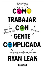 Cómo trabajar con gente complicada / How to Work with Complicated People: Strategies for Effective Collaboration with Anyone (Spanish Edition) by Ryan Leak, 9786073871693