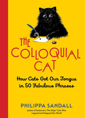 The Colloquial Cat (How Cats Got Our Tongue in 50 Fabulous Phrases) by Philippa Sandall, 9798893031577
