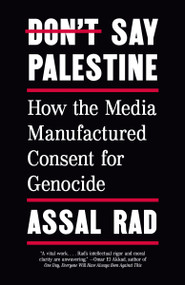 Don't Say Palestine (How the Media Manufactured Consent for Genocide) by Assal Rad, 9798217010349