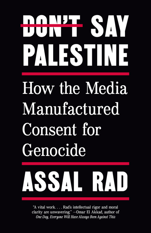 Don't Say Palestine (How the Media Manufactured Consent for Genocide) by Assal Rad, 9798217010349