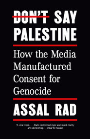 Don't Say Palestine (How the Media Manufactured Consent for Genocide) by Assal Rad, 9798217010349