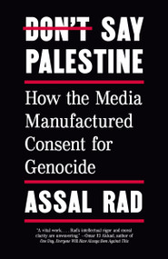 Don't Say Palestine (How the Media Manufactured Consent for Genocide) by Assal Rad, 9798217010349