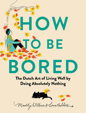 How to Be Bored (The Dutch Art of Living Well by Doing Absolutely Nothing) by Lona Aalders, Maartje Willems, 9798893031744