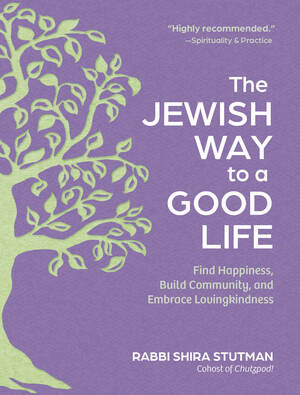 The Jewish Way to a Good Life (Find Happiness, Build Community, and Embrace Lovingkindness) - 9798893031638 by Rabbi Shira Stutman, 9798893031638