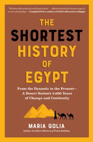The Shortest History of Egypt (From the Dynastic to the Present-A Desert Nation's 5,000 Years of Change and Continuity) by Maria Golia, 9798893031706