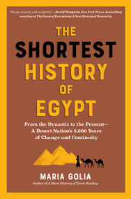 The Shortest History of Egypt (From the Dynastic to the Present-A Desert Nation's 5,000 Years of Change and Continuity) by Maria Golia, 9798893031706