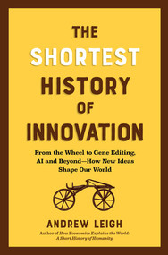 The Shortest History of Innovation (From the Wheel to Gene Editing, AI, and Beyond-How New Ideas Shape Our World) by Andrew Leigh, 9798893031683