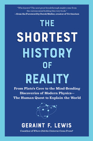 The Shortest History of Reality (From Plato's Cave to the Mind-Bending Discoveries of Modern Physics-The Human Quest to Explain the World) by Geraint F. Lewis, Derek Muller, 9798893031669