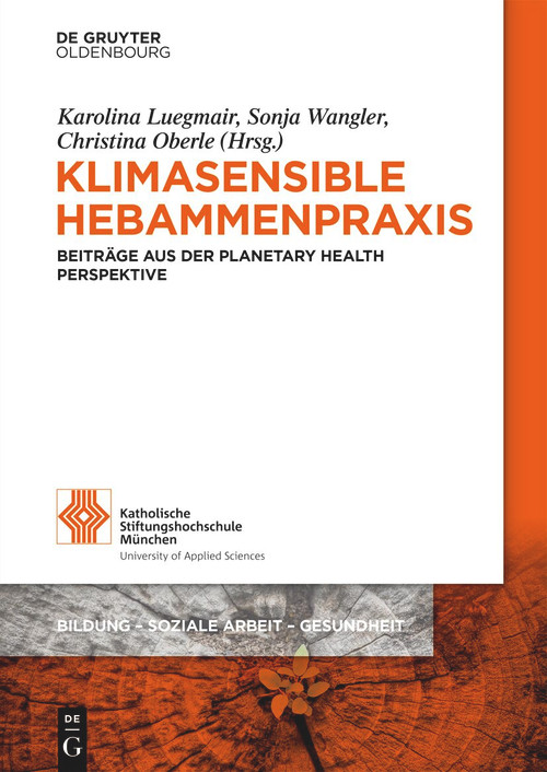 Klimasensible Hebammenpraxis (Beiträge aus der Planetary Health Perspektive) (German Edition) by Karolina Luegmair, Sonja Wangler, Christina Oberle, 9783111546889