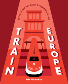 Train Europe (The Essential Rail Guide to Europe & the UK) by Tim Richards, 9781741179385
