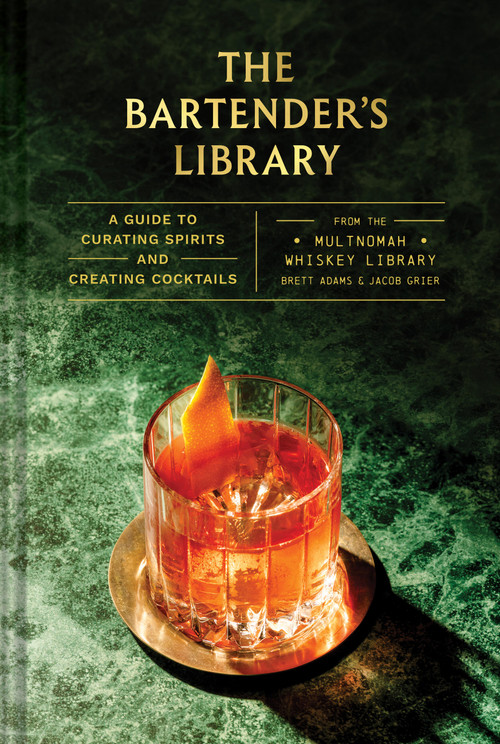 The Bartender's Library (A Guide to Curating Spirits and Creating Cocktails-From the Multnomah Whiskey Library) by Brett Adams, Jacob Grier, 9781797235660