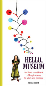 Hello, Museum (An Illustrated Book of Inspirations to Visit and Explore) by Rawaan Alkhatib, 9781797236681