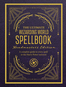 The Ultimate Wizarding World Spellbook - Headmaster's Edition (A complete reference guide to every spell in the realm of wizards and witches) by The Editors of MuggleNet, 9781964487915
