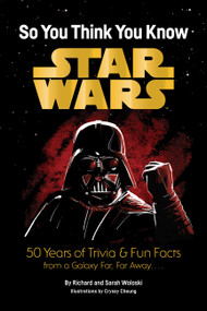 Star Wars: So You Think You Know Star Wars (50 Years of Trivia and Fun Facts from a Galaxy Far, Far Away. . . .) by Richard Woloski, Sarah Woloski, Cryssy Cheung, 9781797245959