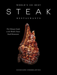 World's 101 Best Steak Restaurants (The Ultimate Guide to the Steak World's Hall of Fame) by Ekkehard Knobelspies, 9781837837083