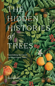 The Hidden Histories of Trees (Fascinating Stories of our Most-loved Trees) by Maddie Bailey, 9781837837144