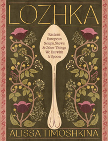 Lozhka (Comforting recipes of Soup, Stew, and Solace, from Eastern Europe) by Alissa Timoshkina, 9781837837274