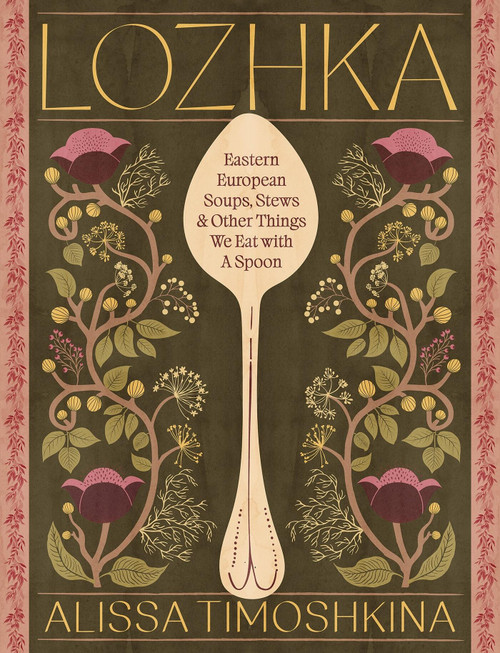 Lozhka (Comforting recipes of Soup, Stew, and Solace, from Eastern Europe) by Alissa Timoshkina, 9781837837274