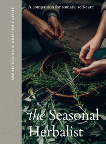 The Seasonal Herbalist (A Companion for Somatic Self-Care) by Kristen Caissie, Sarah Dolan, 9781964786599