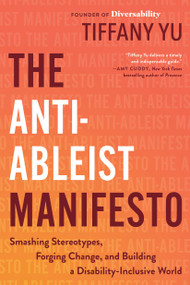The Anti-Ableist Manifesto (Smashing Stereotypes, Forging Change, and Building a Disability-Inclusive World) - 9780306833670 by Tiffany Yu