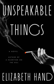 Unspeakable Things (A Novel) by Elizabeth Hand, 9780316579056