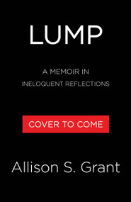 Lump (A Memoir in Ineloquent Reflections) by Allison Sweet Grant, 9780316608367