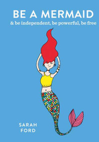 Be a Mermaid (& be independent, be powerful, be free) by Sarah Ford, 9780600640318
