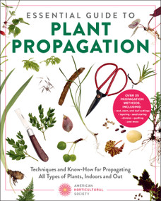 Essential Guide to Plant Propagation (Techniques and Know-How for Propagating All Types of Plants, Indoors and Out) by American Horticultural Society, 9780760398319