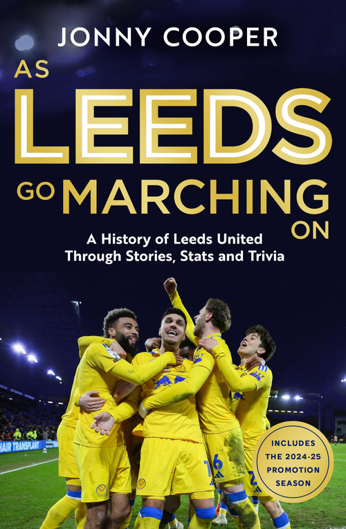 As Leeds Go Marching On (A History of Leeds United Through Stories, Stats and Trivia) by Jonny Cooper, 9781399636803