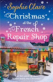 Christmas at the French Repair Shop (The brand new uplifting, cosy and heartwarming festive romcom) by Sophie Claire, 9781399743617