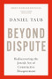 Beyond Dispute (Rediscovering the Jewish art of constructive disagreement) - 9781399815086 by Daniel Taub, 9781399815086