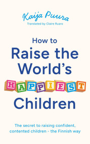 How to Raise the World's Happiest Children by Kaija Puura, 9781399829984