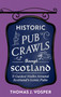 Historic Pub Crawls Through Scotland (13 Guided Walks Around Scotland's Iconic Pubs and Landmarks) by Thomas J. Vosper, 9781408722961