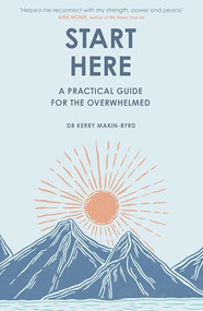 Start Here (A practical guide for the overwhelmed) by Kerry Makin-Byrd, 9781408783221