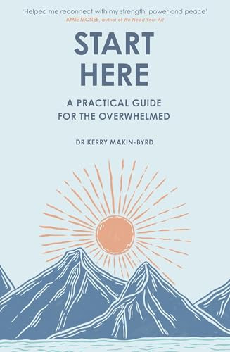 Start Here (A practical guide for the overwhelmed) by Kerry Makin-Byrd, 9781408783221