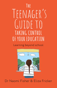 The Teenager's Guide to Taking Control of Your Education (Learning Beyond School) by Dr. Naomi Fisher, Eliza Fricker, 9781408783511